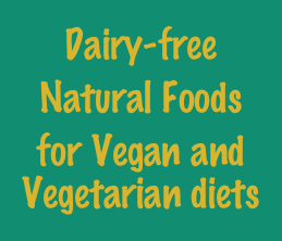 
Dairy-free
Natural Foods
for Vegan and Vegetarian diets
